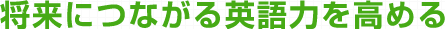 将来につながる英語力を高める